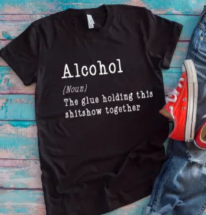 Alcohol, The Glue Holding This Shitshow Together Black Unisex Short Sleeve T-shirt