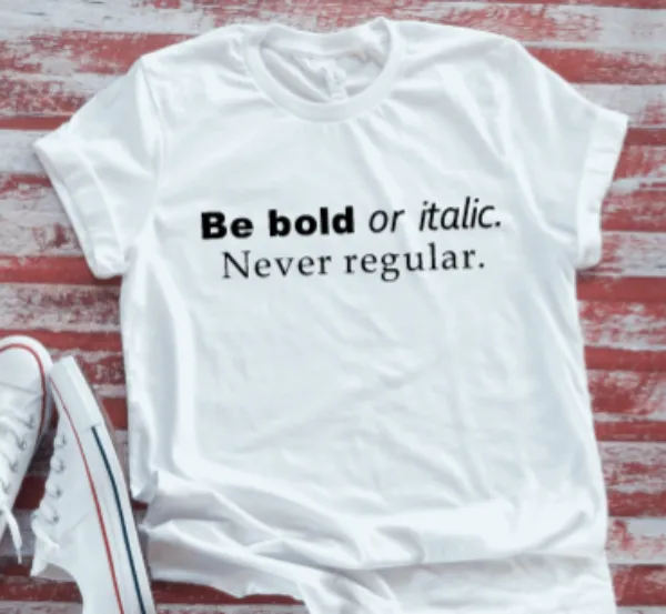 Be Bold or Italic, Never Regular  White Short Sleeve T-shirt