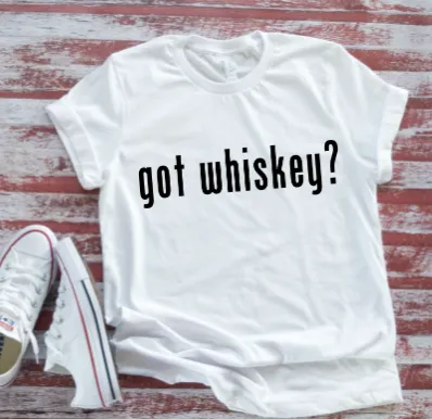 Got Whiskey?  White Short Sleeve T-shirt