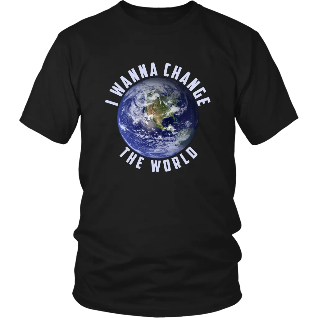 I WANNA CHANGE THE WORLD T SHIRT
