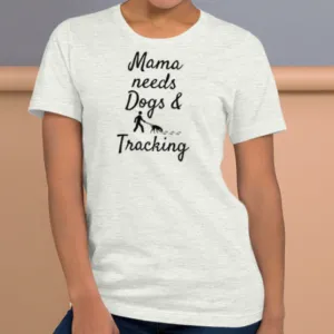Mama Needs Dogs & Tracking T-Shirts - Light