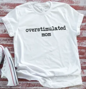 Overstimulated Mom, Unisex White Short Sleeve T-shirt