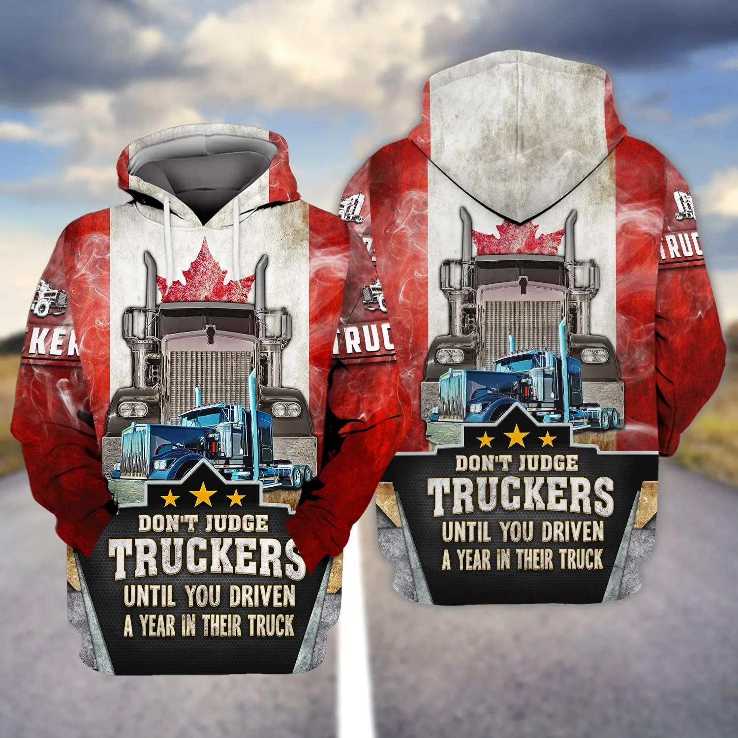 Trucker Canada Don't Judge Truckers Until You Driven A Year In Their Truck - 3D Full Print