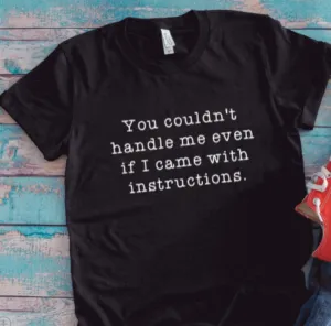 You Couldn't Handle Me Even If I Came With Instructions, Black Unisex Short Sleeve T-shirt
