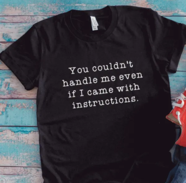 You Couldn't Handle Me Even If I Came With Instructions, Black Unisex Short Sleeve T-shirt
